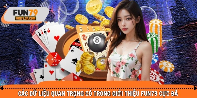 Các dữ liệu quan trọng có trong giới thiệu FUN79 cực đã