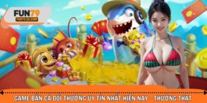 Game bắn cá đổi thưởng uy tín nhất hiện nay