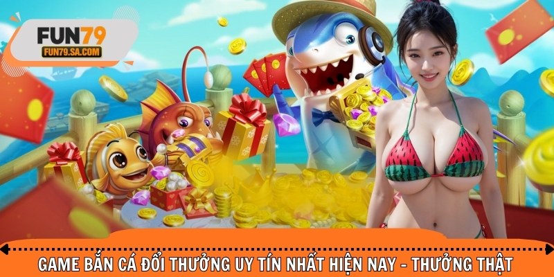 Game bắn cá đổi thưởng uy tín nhất hiện nay